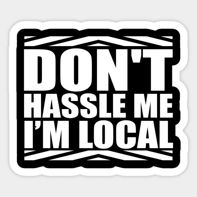 Don't Hassle Me I'm Local Funny Saying Sticker by TheLostLatticework